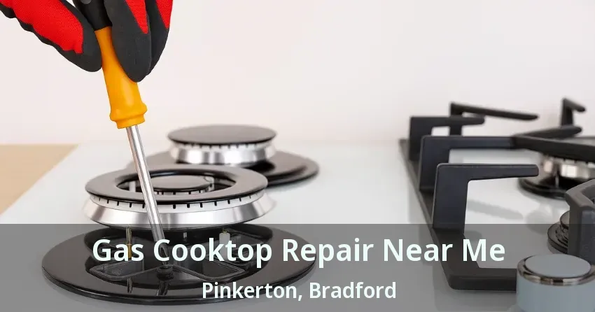Gas Cooktop Repair Near Me Pinkerton, Bradford - ON