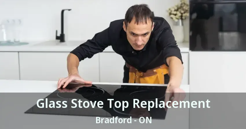 Glass Stove Top Replacement Bradford - ON