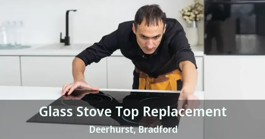 Glass Stove Top Replacement Deerhurst, Bradford - ON